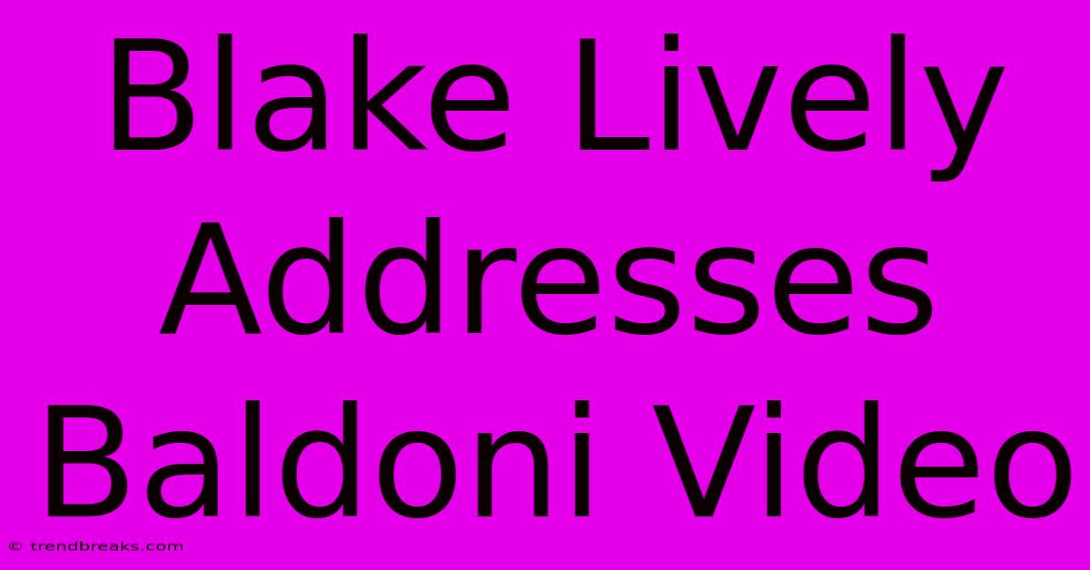 Blake Lively Addresses Baldoni Video