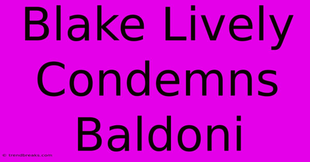 Blake Lively Condemns Baldoni