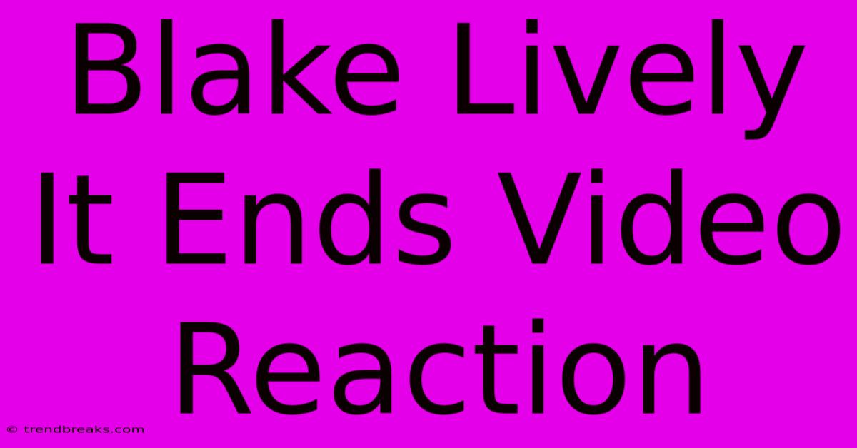 Blake Lively It Ends Video Reaction