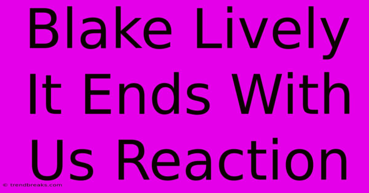 Blake Lively It Ends With Us Reaction