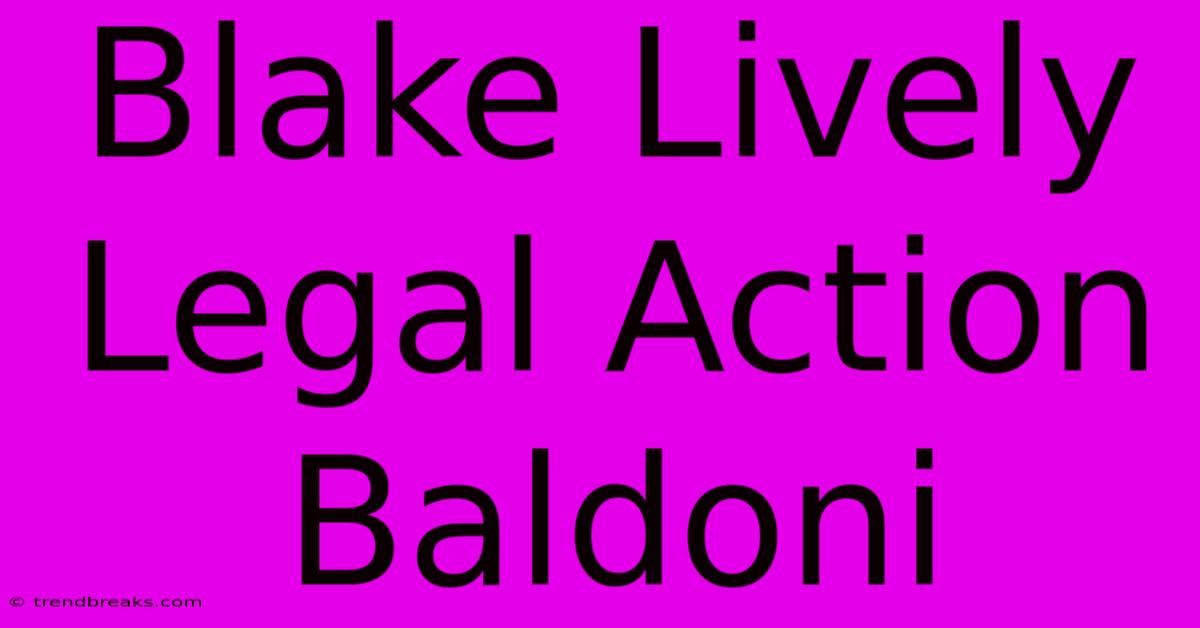 Blake Lively Legal Action Baldoni