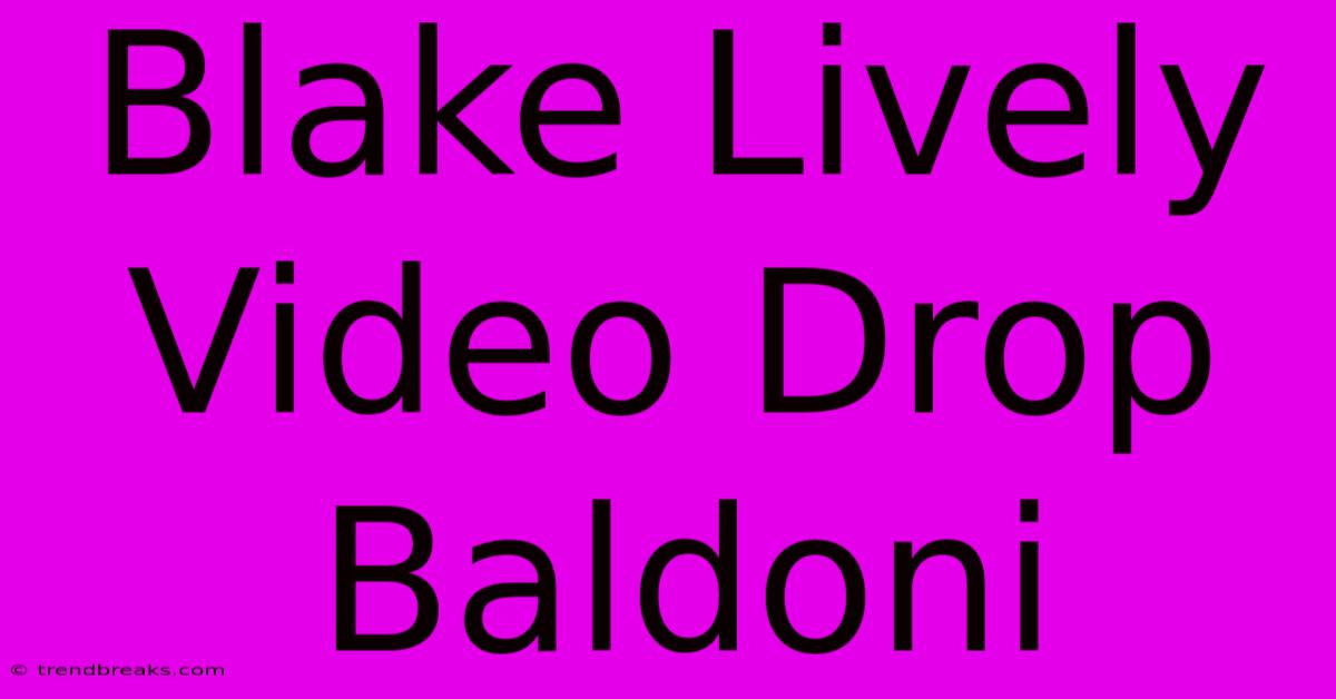 Blake Lively Video Drop Baldoni