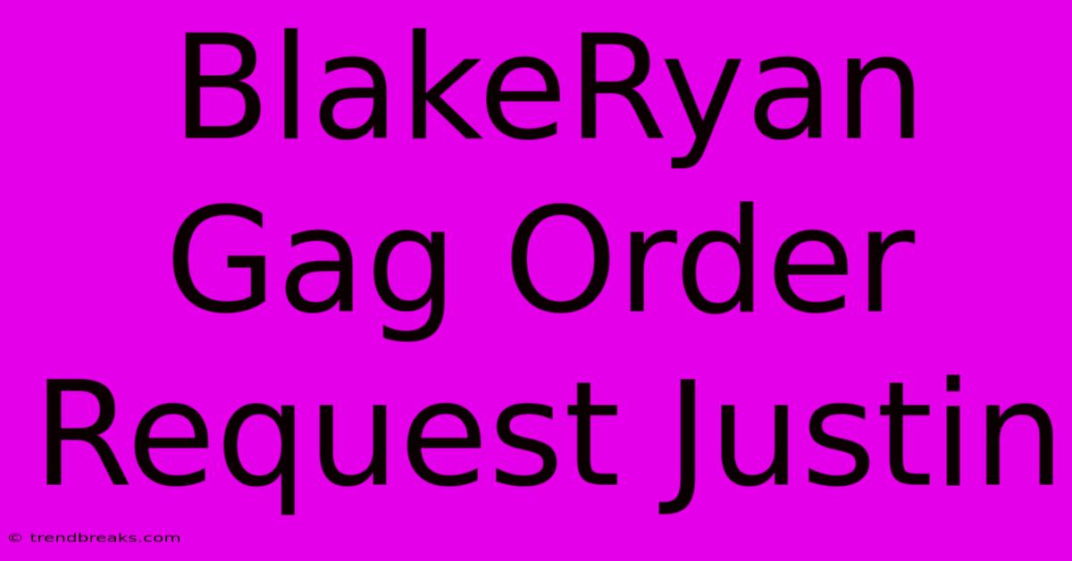 BlakeRyan Gag Order Request Justin