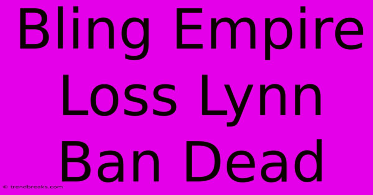 Bling Empire Loss Lynn Ban Dead