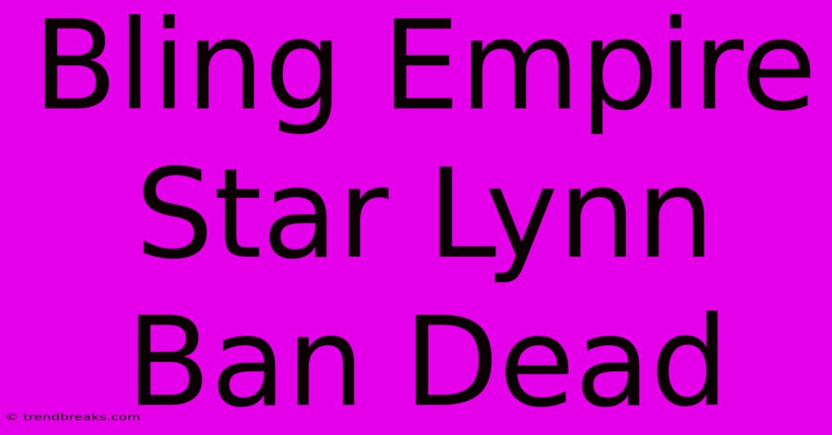 Bling Empire Star Lynn Ban Dead