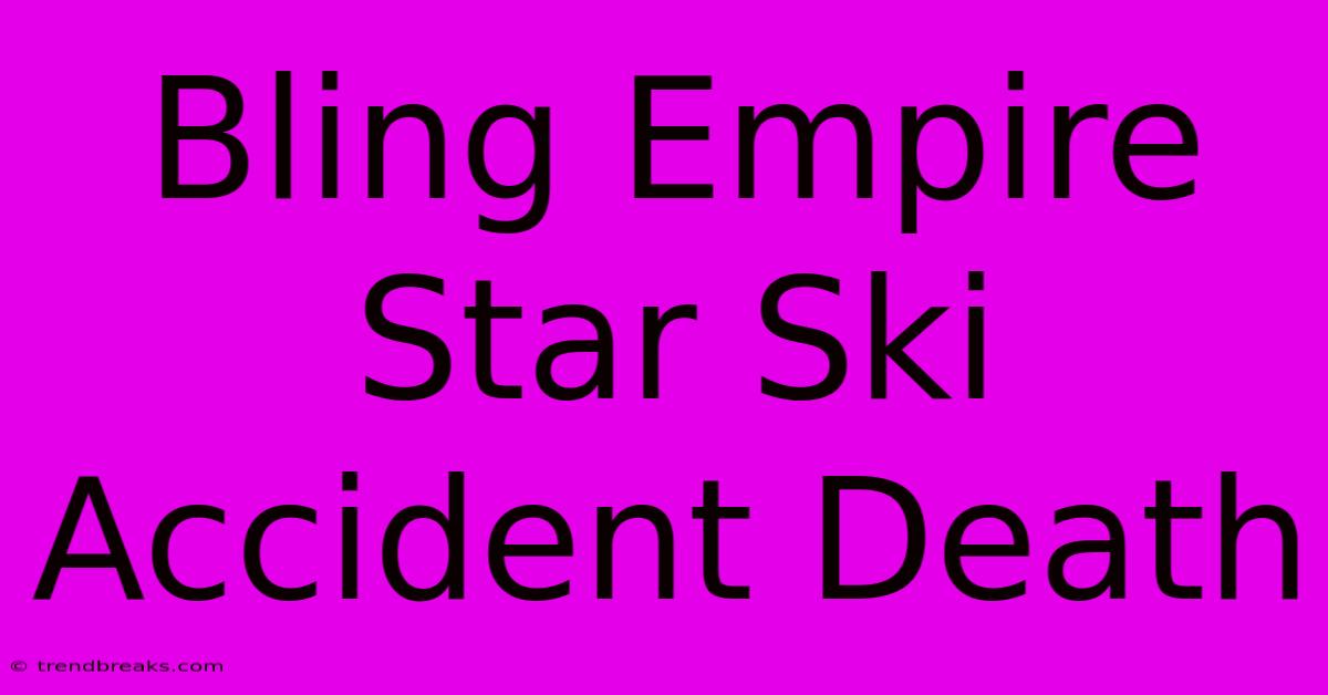 Bling Empire Star Ski Accident Death