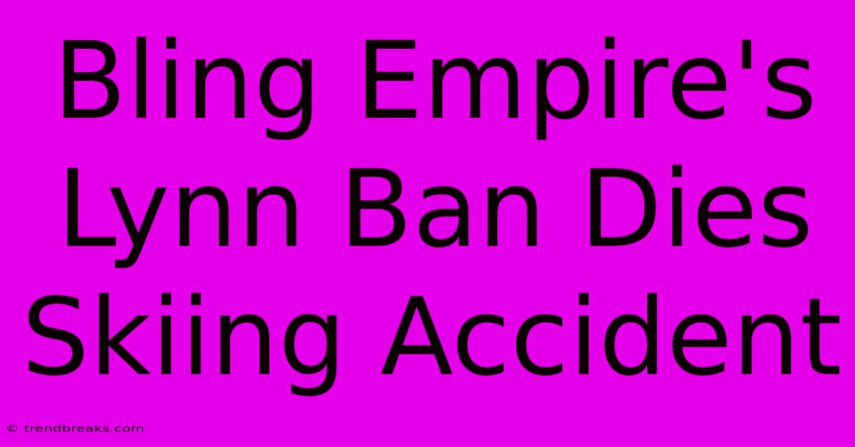 Bling Empire's Lynn Ban Dies Skiing Accident