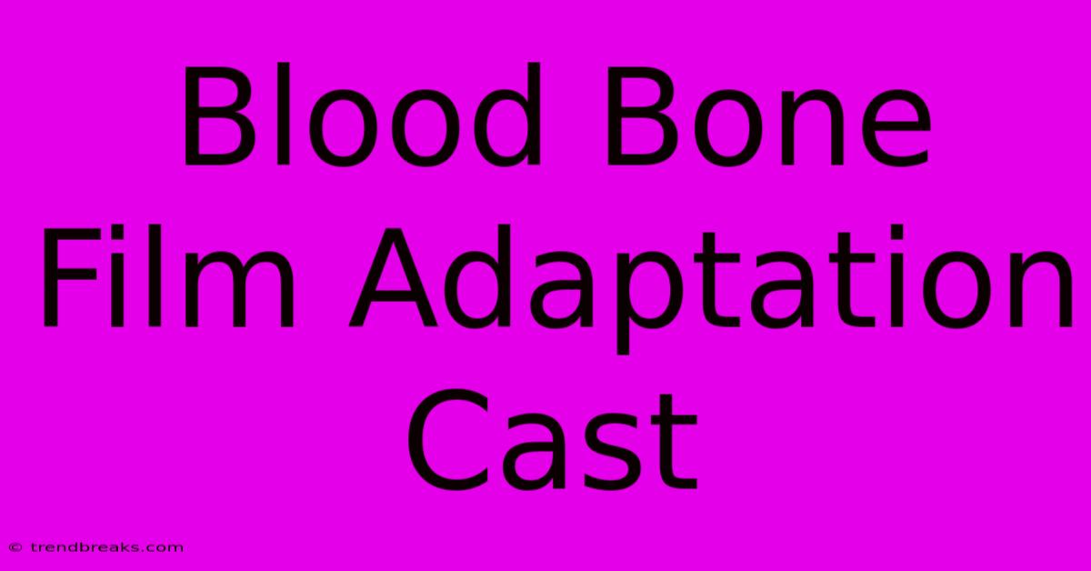 Blood Bone Film Adaptation Cast