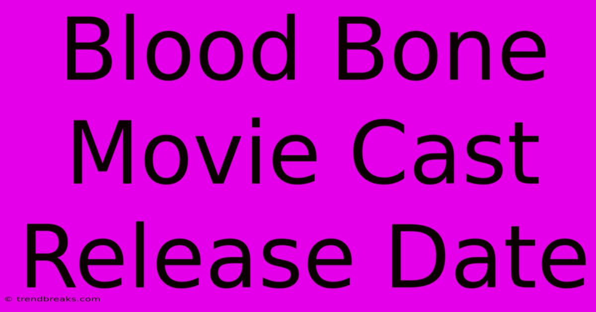 Blood Bone Movie Cast Release Date