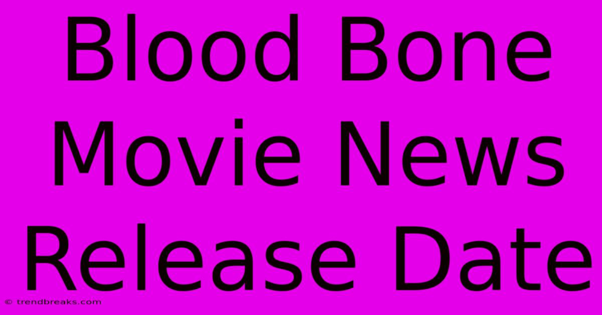 Blood Bone Movie News Release Date