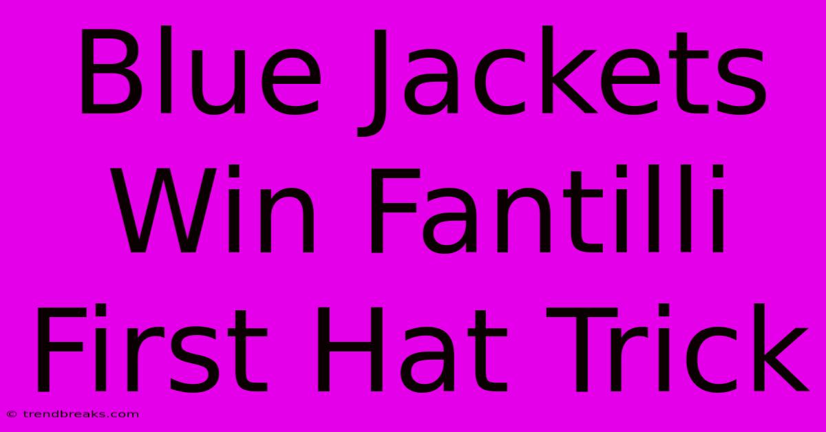 Blue Jackets Win Fantilli First Hat Trick