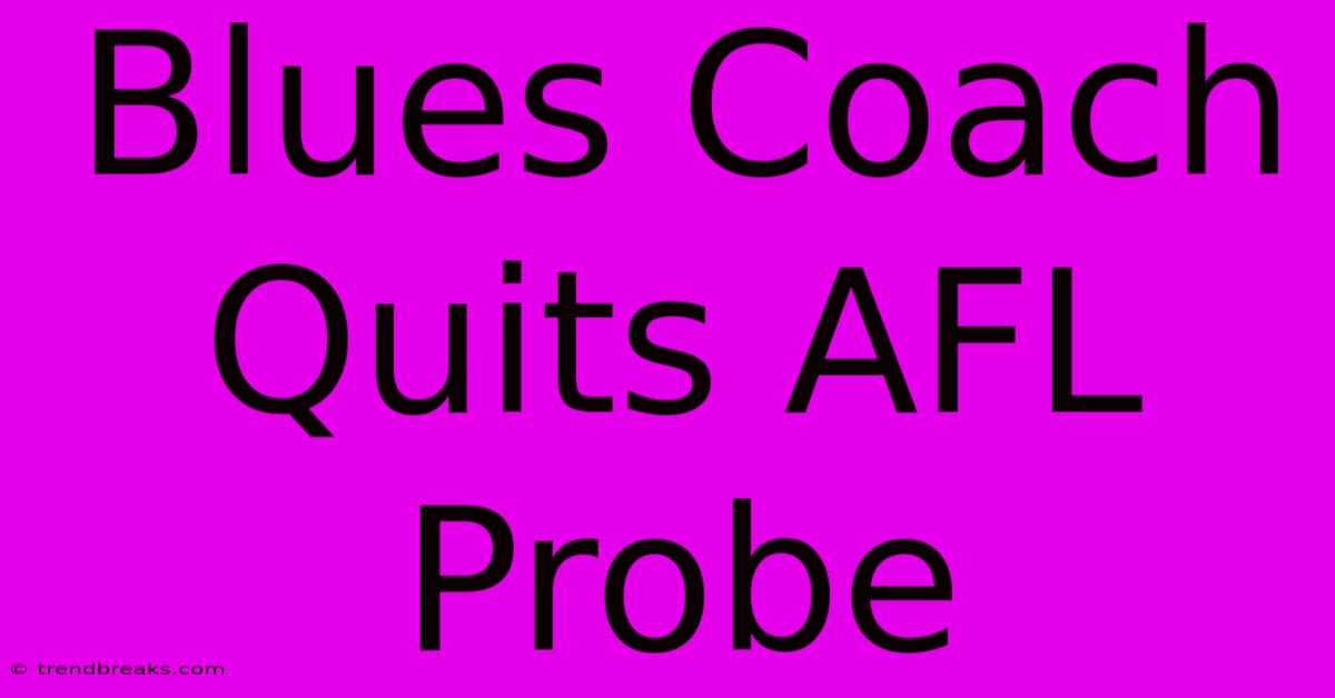 Blues Coach Quits AFL Probe