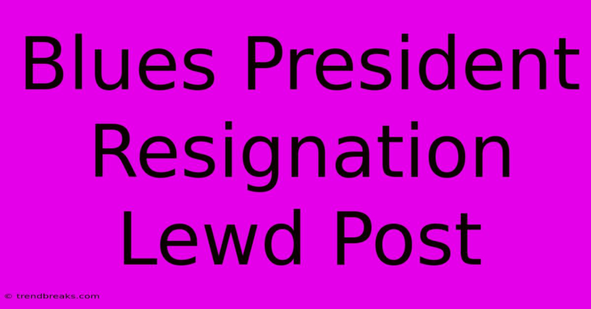 Blues President Resignation Lewd Post