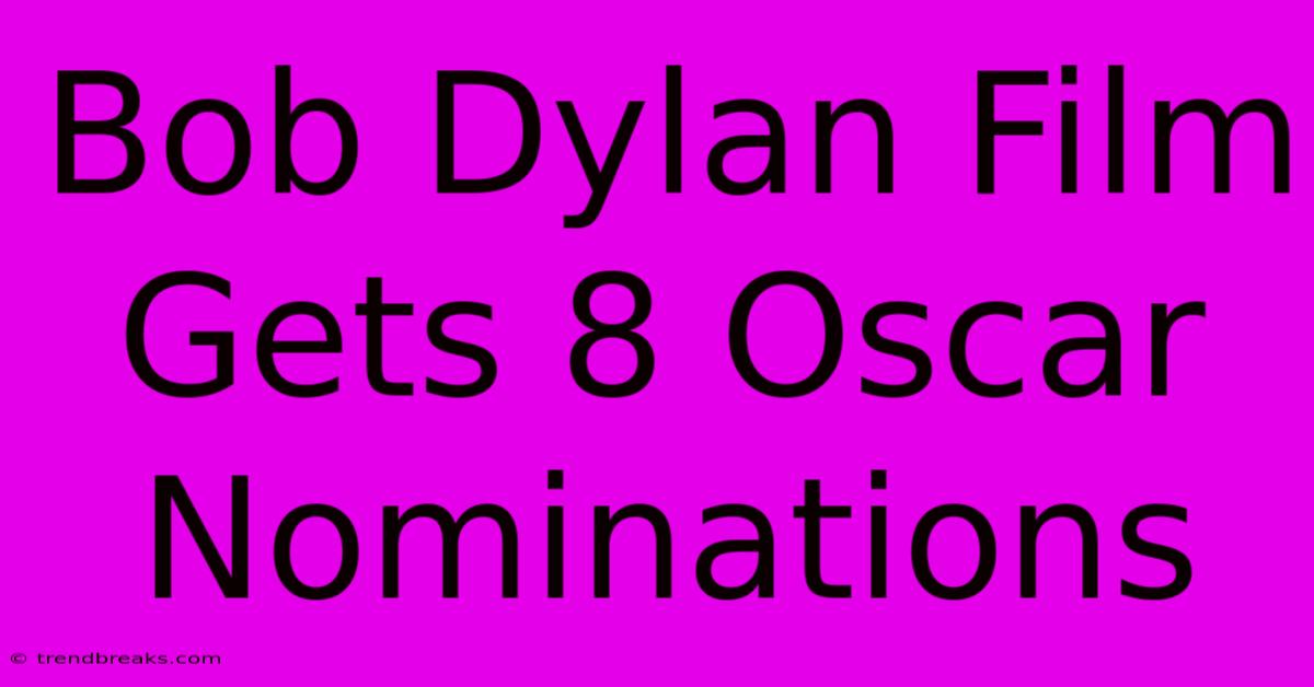 Bob Dylan Film Gets 8 Oscar Nominations