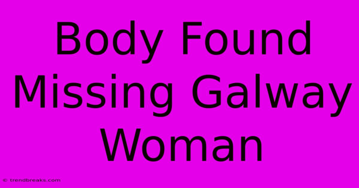 Body Found Missing Galway Woman