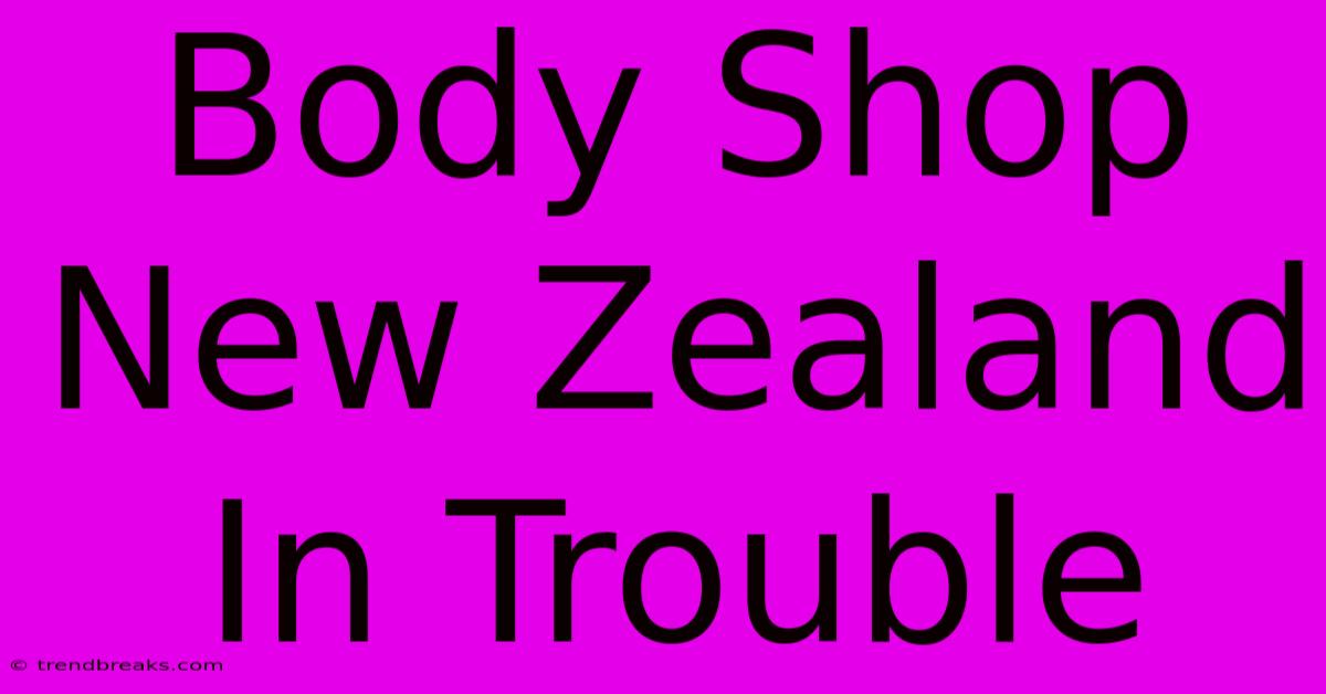 Body Shop New Zealand In Trouble