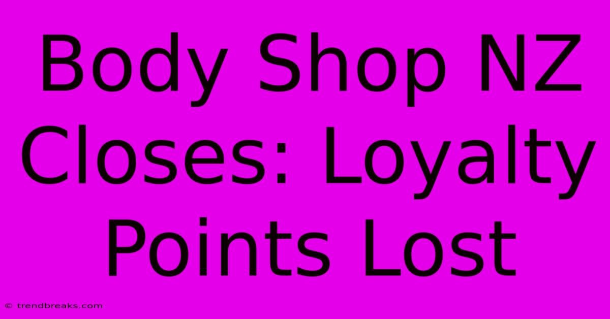 Body Shop NZ Closes: Loyalty Points Lost