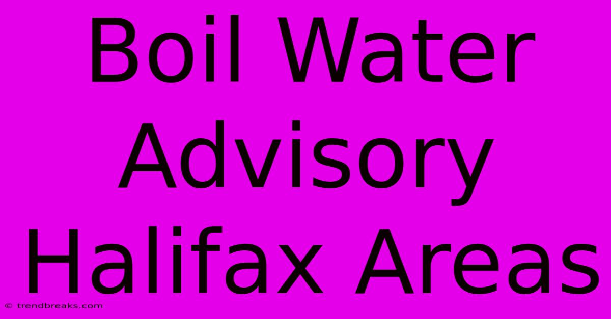 Boil Water Advisory Halifax Areas