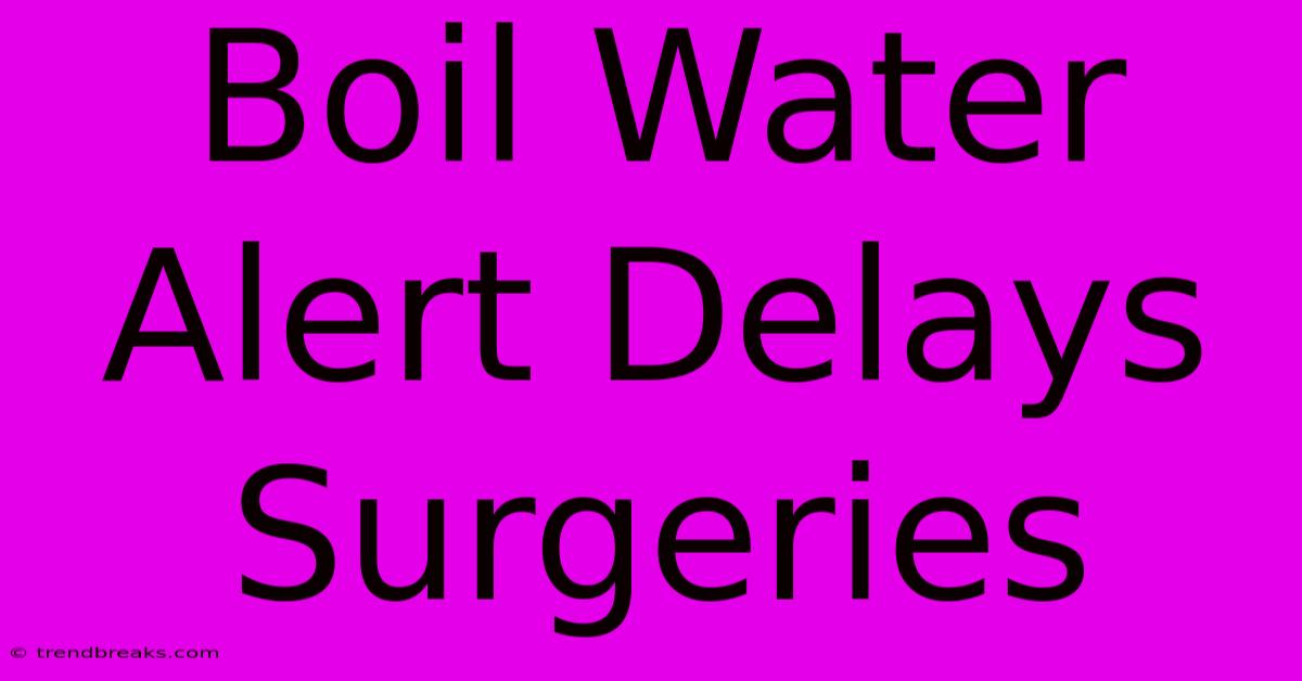 Boil Water Alert Delays Surgeries