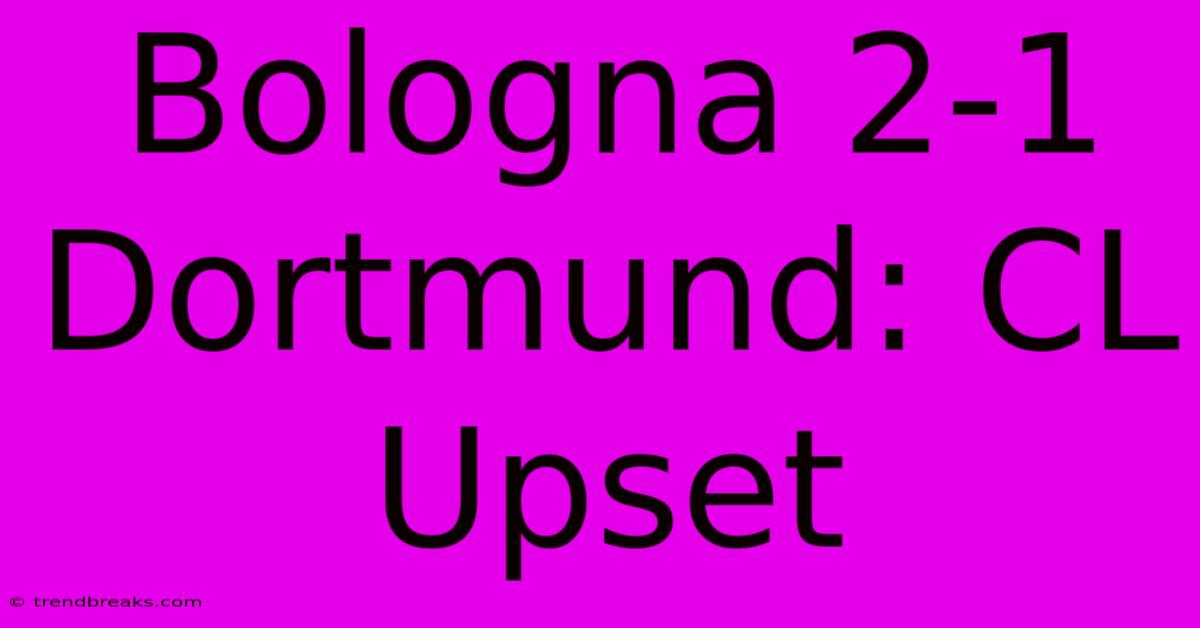 Bologna 2-1 Dortmund: CL Upset