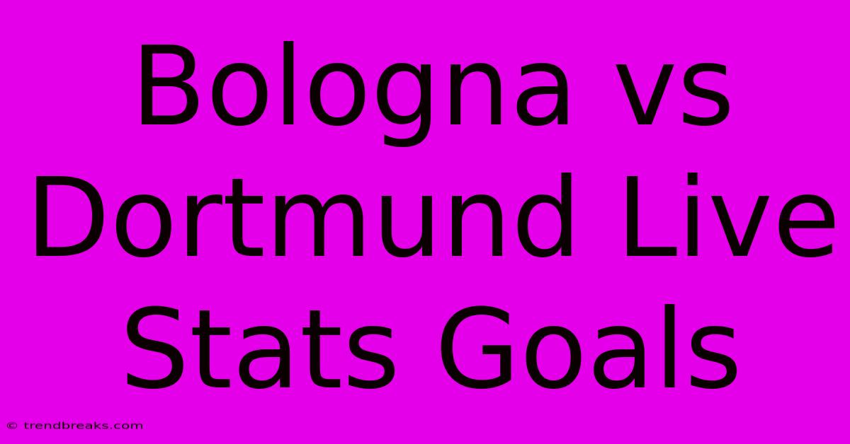 Bologna Vs Dortmund Live Stats Goals