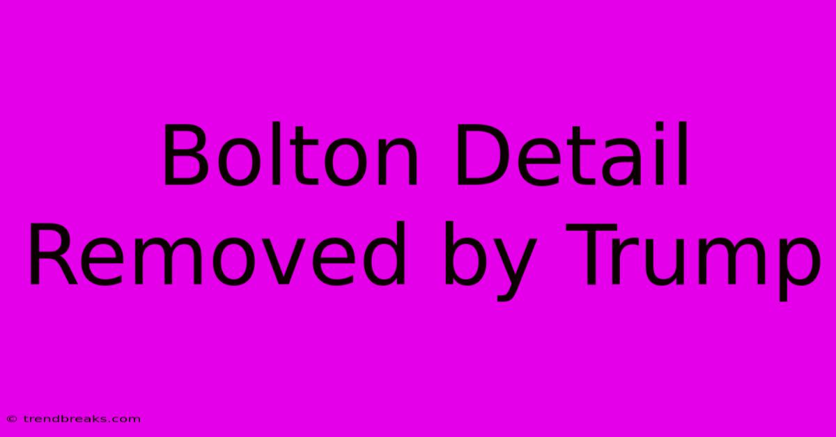 Bolton Detail Removed By Trump 