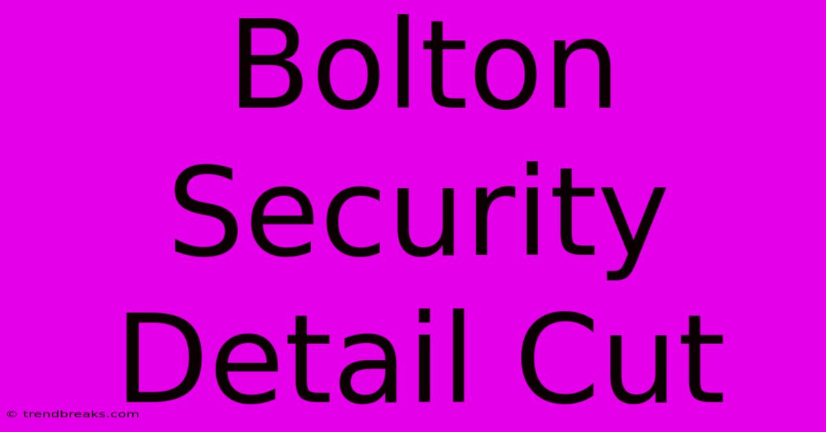 Bolton Security Detail Cut