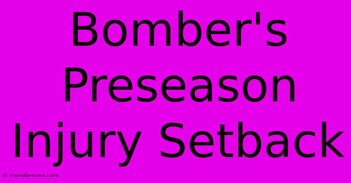 Bomber's Preseason Injury Setback