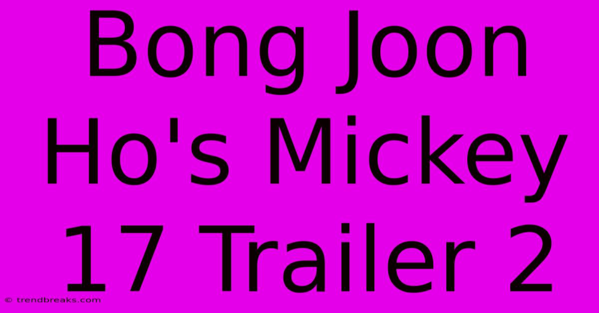 Bong Joon Ho's Mickey 17 Trailer 2