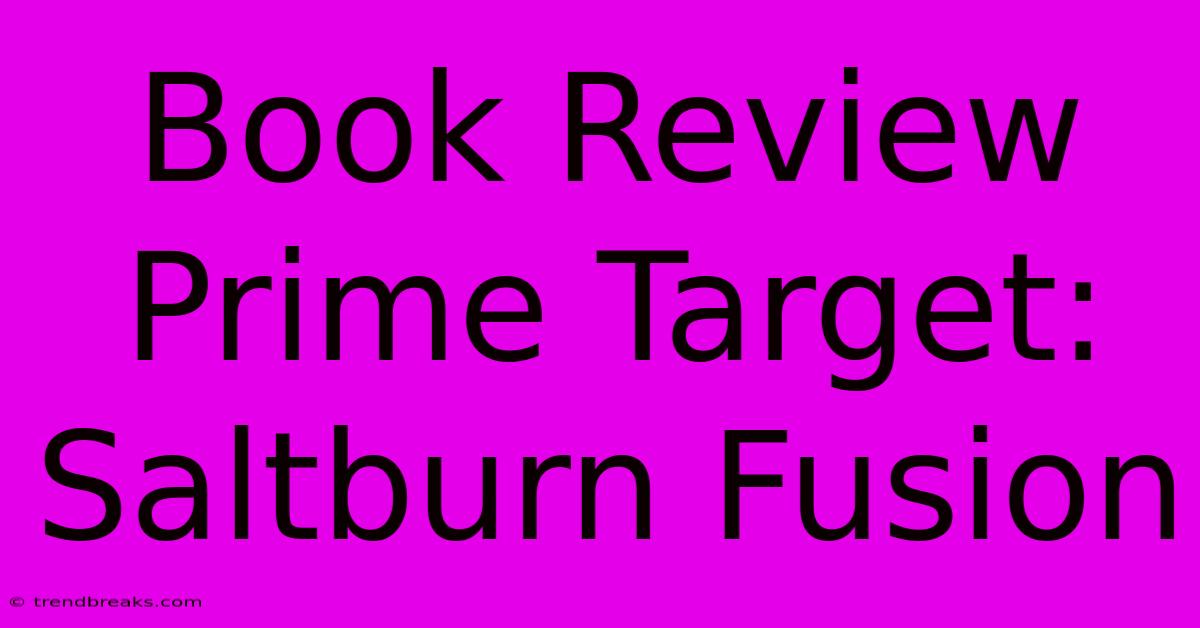 Book Review Prime Target: Saltburn Fusion