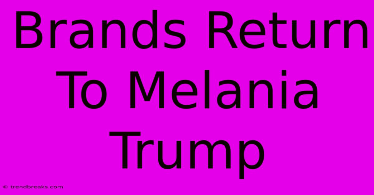 Brands Return To Melania Trump