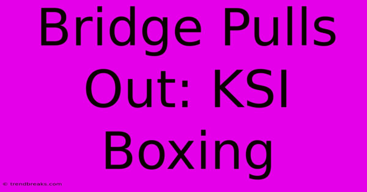 Bridge Pulls Out: KSI Boxing