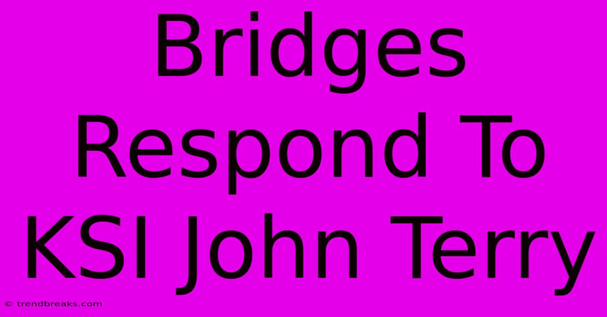 Bridges Respond To KSI John Terry