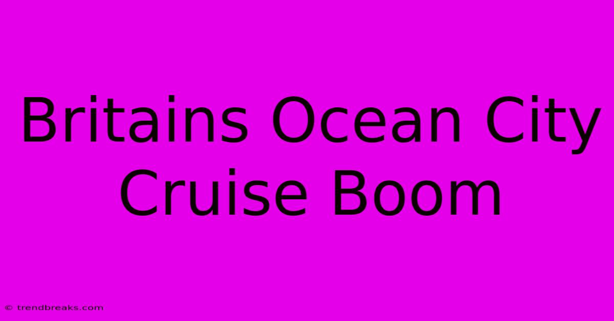 Britains Ocean City Cruise Boom