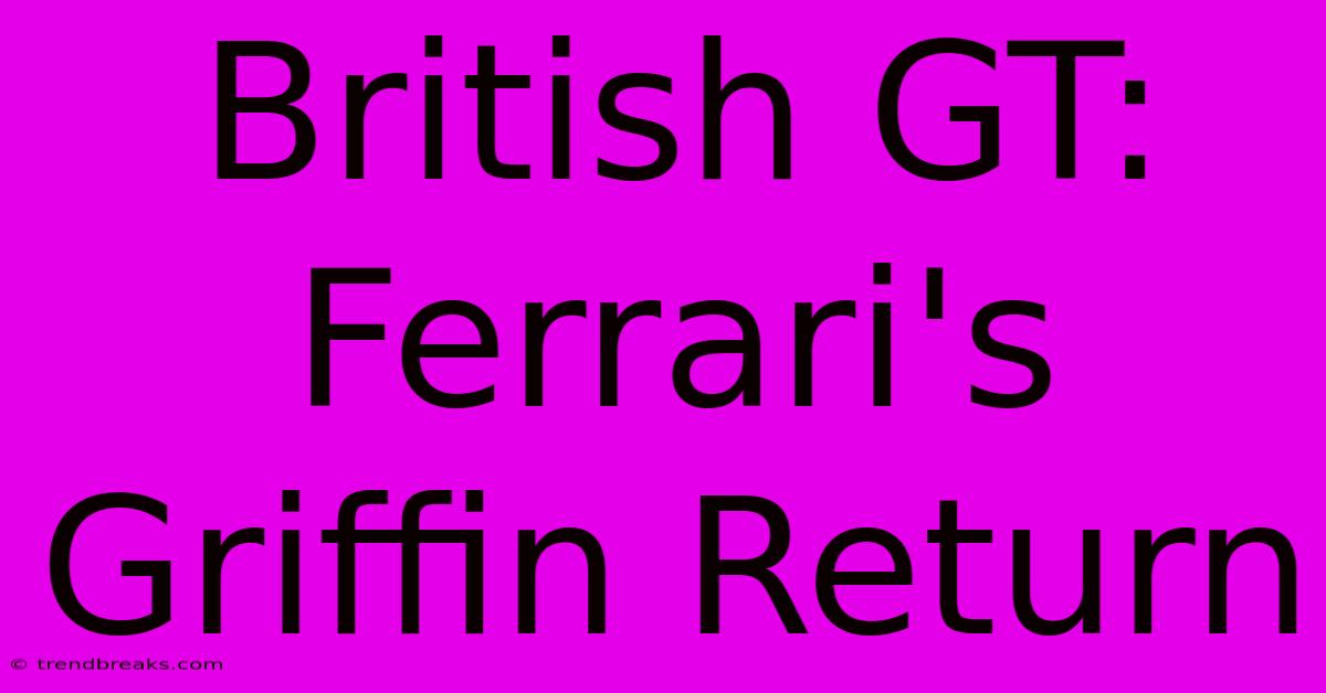 British GT: Ferrari's Griffin Return