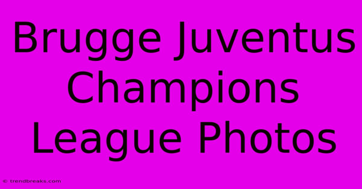 Brugge Juventus Champions League Photos