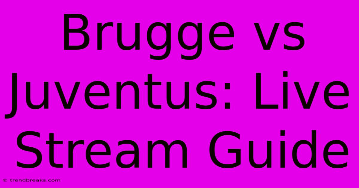 Brugge Vs Juventus: Live Stream Guide