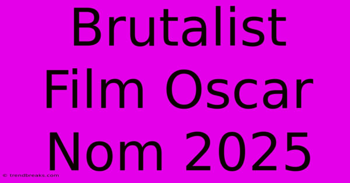 Brutalist Film Oscar Nom 2025