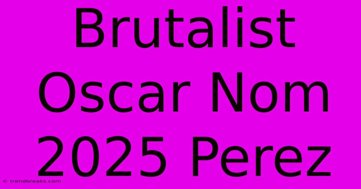 Brutalist Oscar Nom 2025 Perez