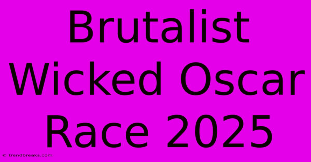 Brutalist Wicked Oscar Race 2025