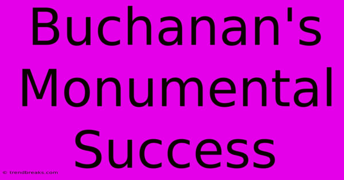 Buchanan's Monumental Success