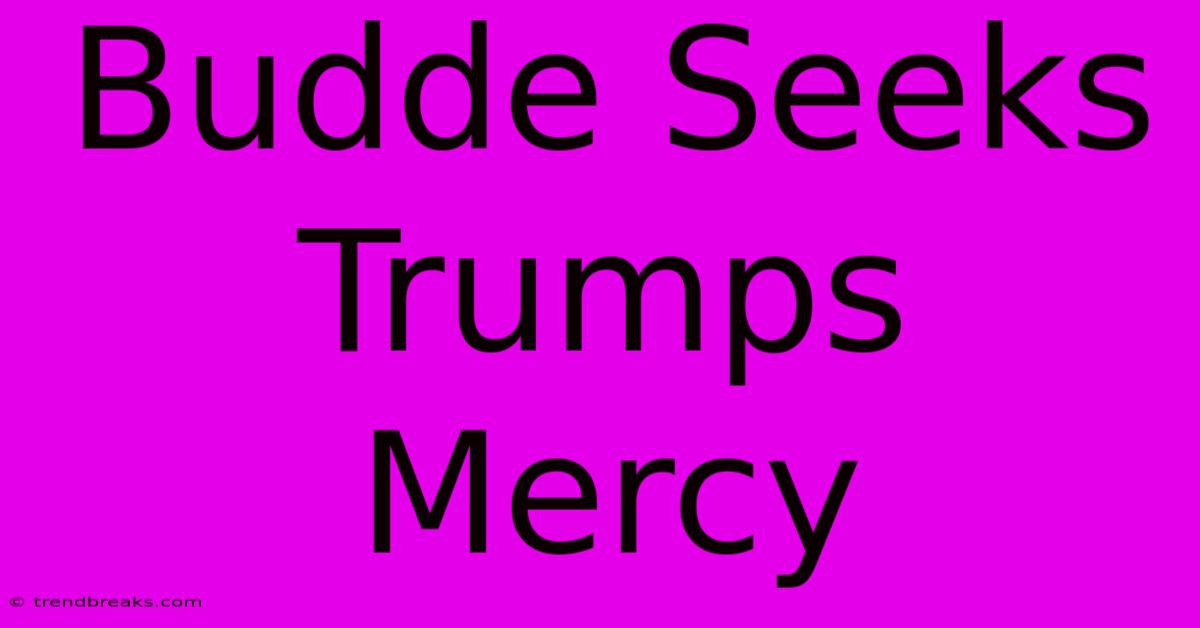 Budde Seeks Trumps Mercy