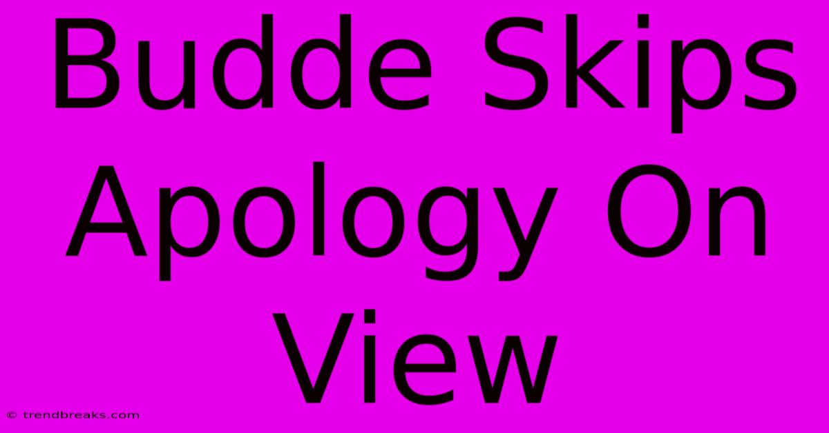 Budde Skips Apology On View