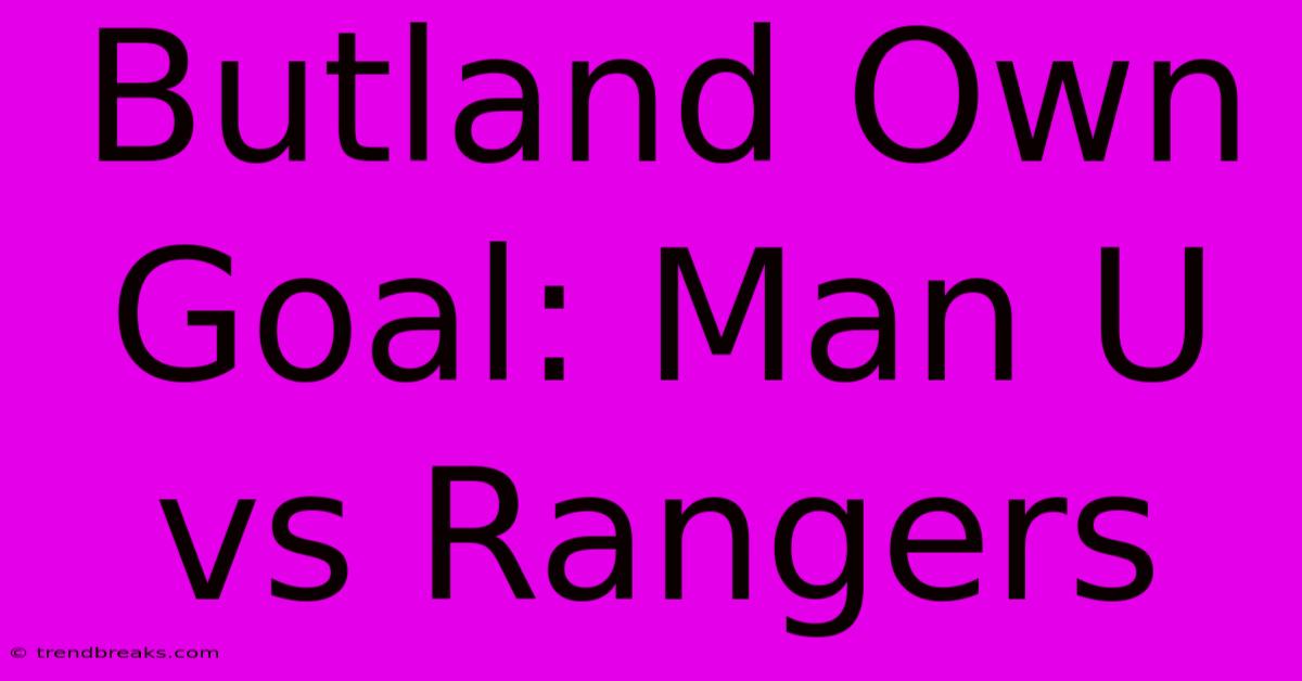 Butland Own Goal: Man U Vs Rangers