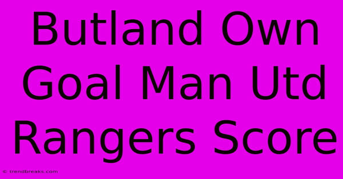 Butland Own Goal Man Utd Rangers Score