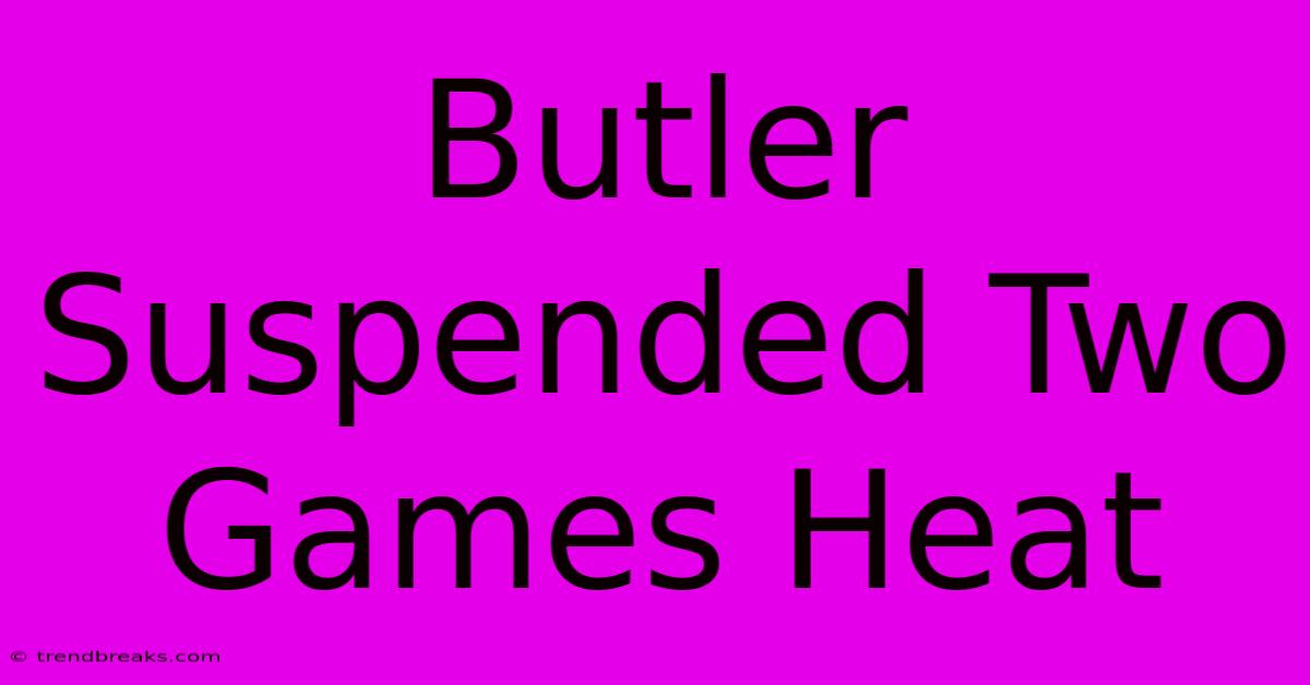 Butler Suspended Two Games Heat