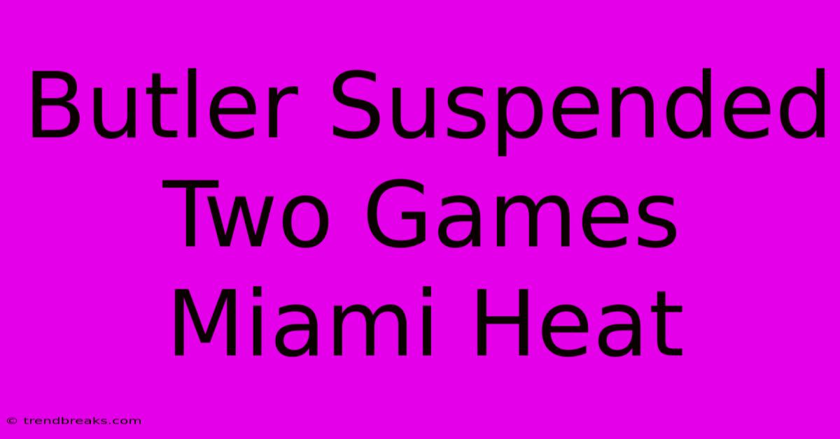 Butler Suspended Two Games Miami Heat