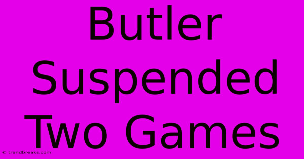 Butler Suspended Two Games