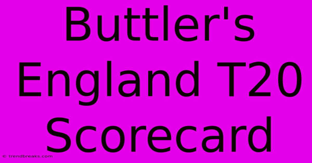 Buttler's England T20 Scorecard