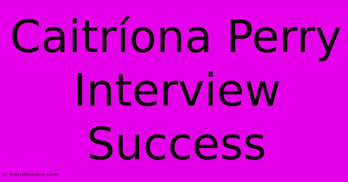 Caitríona Perry Interview Success